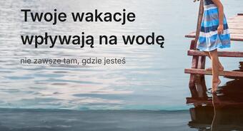 „Twoje wakacje wpływają na wodę”